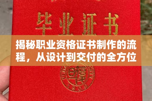 大连揭秘职业资格证书制作的流程，从设计到交付的全方位解析